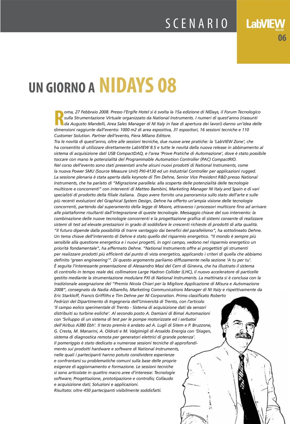 I numeri di quest anno (riassunti da Augusto Mandelli, Area Sales Manager di NI Italy in fase di apertura dei lavori) danno un idea delle dimensioni raggiunte dall evento: 1000 m2 di area espositiva,