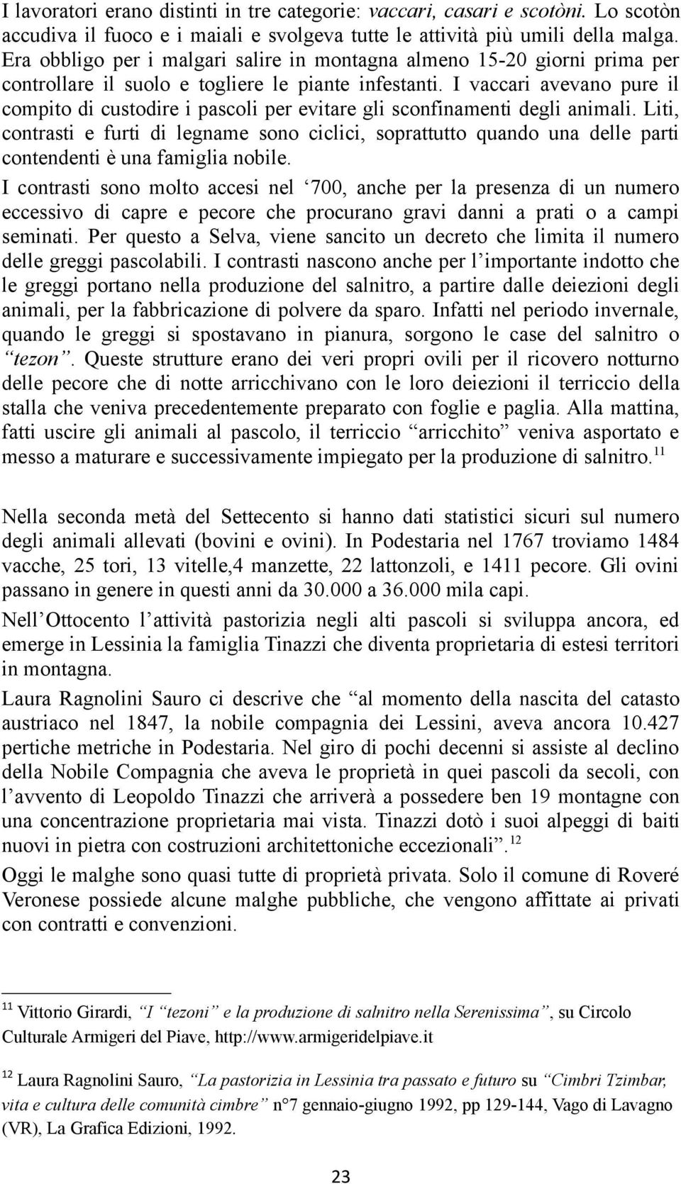 I vaccari avevano pure il compito di custodire i pascoli per evitare gli sconfinamenti degli animali.