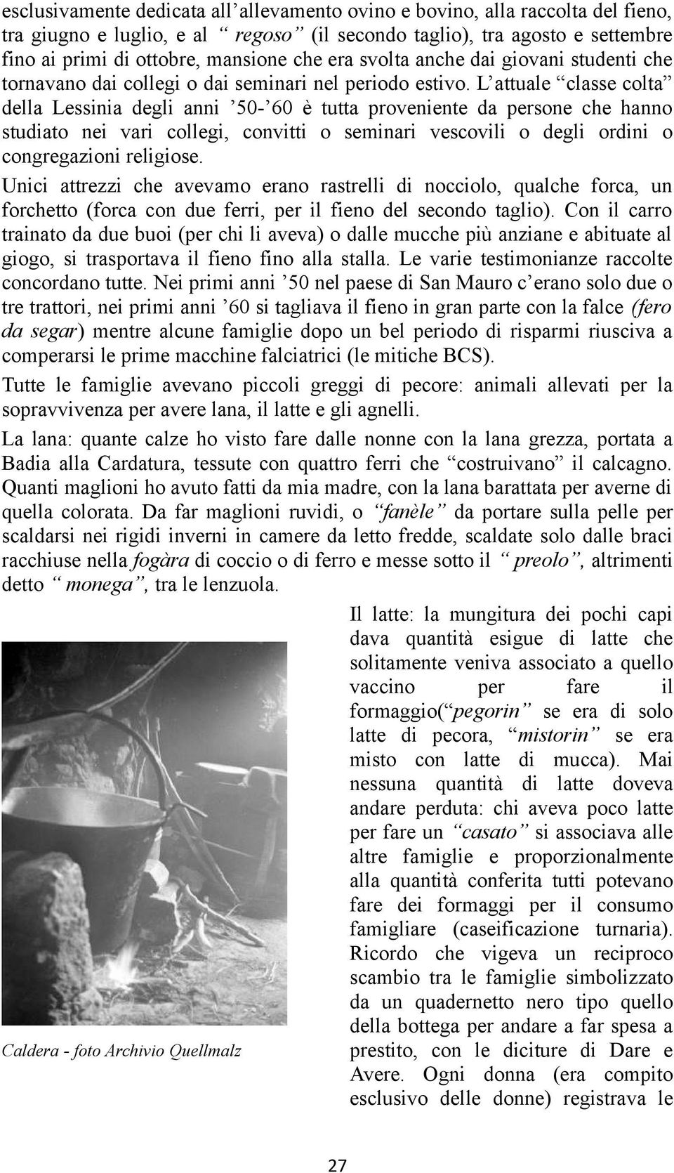 L attuale classe colta della Lessinia degli anni 50-60 è tutta proveniente da persone che hanno studiato nei vari collegi, convitti o seminari vescovili o degli ordini o congregazioni religiose.