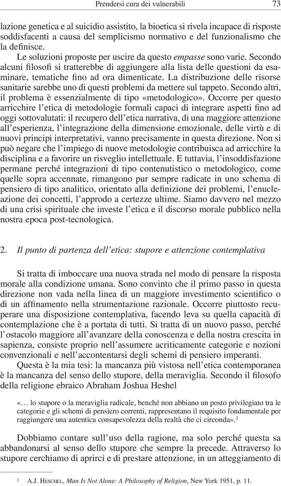 Secondo alcuni filosofi si tratterebbe di aggiungere alla lista delle questioni da esaminare, tematiche fino ad ora dimenticate.