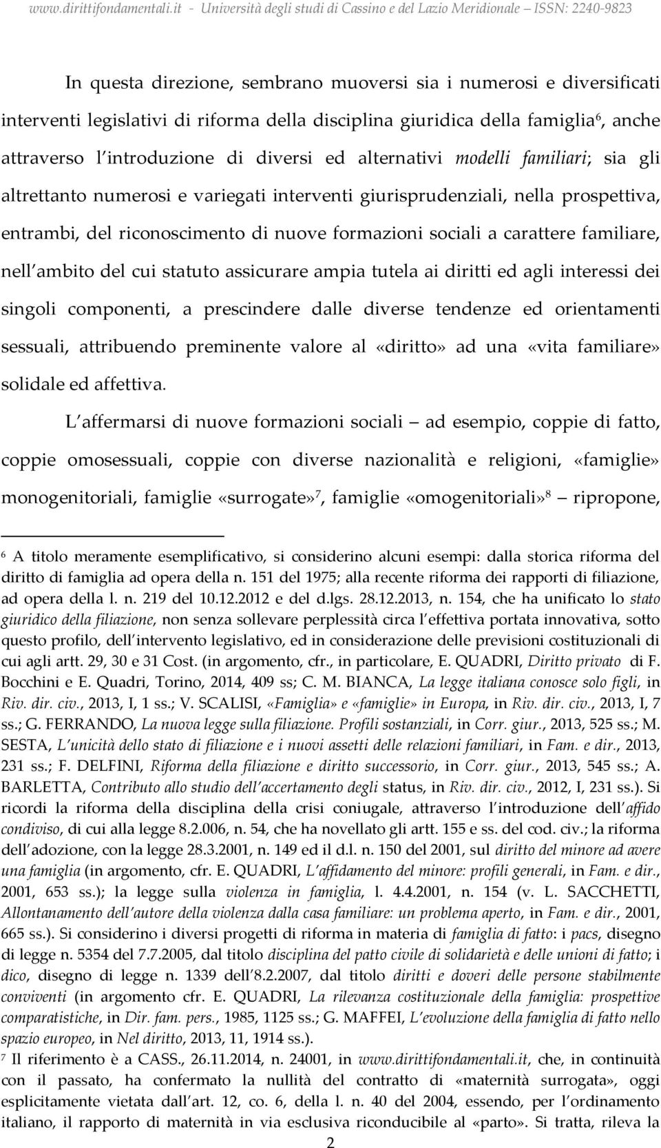 familiare, nell ambito del cui statuto assicurare ampia tutela ai diritti ed agli interessi dei singoli componenti, a prescindere dalle diverse tendenze ed orientamenti sessuali, attribuendo