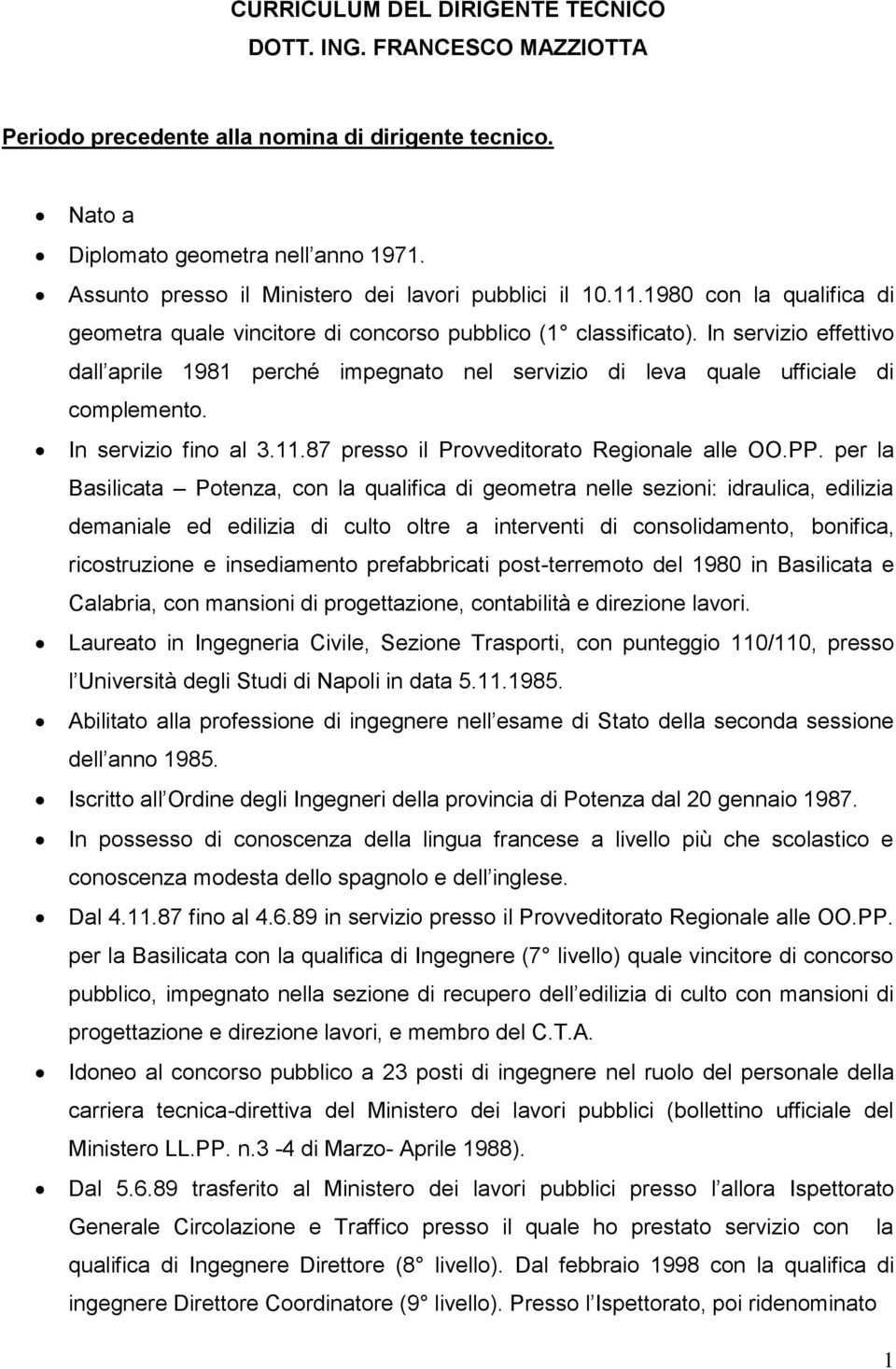 In servizio effettivo dall aprile 1981 perché impegnato nel servizio di leva quale ufficiale di complemento. In servizio fino al 3.11.87 presso il Provveditorato Regionale alle OO.PP.