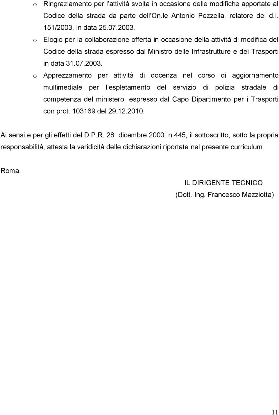 o Elogio per la collaborazione offerta in occasione della attività di modifica del Codice della strada espresso dal Ministro delle Infrastrutture e dei Trasporti in data 31.07.2003.