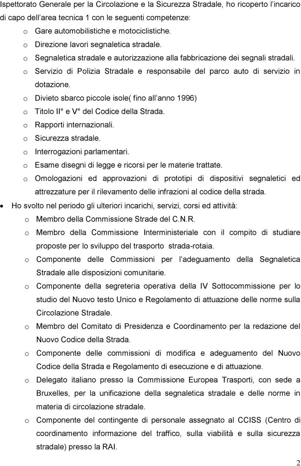 o Servizio di Polizia Stradale e responsabile del parco auto di servizio in dotazione. o Divieto sbarco piccole isole( fino all anno 1996) o Titolo II e V del Codice della Strada.