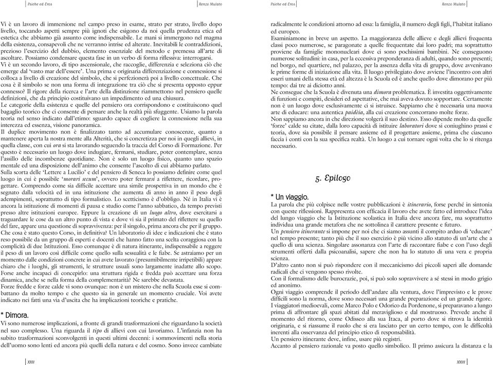 Inevitabili le contraddizioni, prezioso l esercizio del dubbio, elemento essenziale del metodo e premessa all arte di ascoltare.