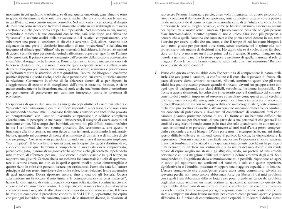 Nel momento in cui accolgo il disagio del bambino sono sicura che troverò il momento adatto in cui restituirgli in maniera accettabile ciò che poco prima era per lui impensabile.