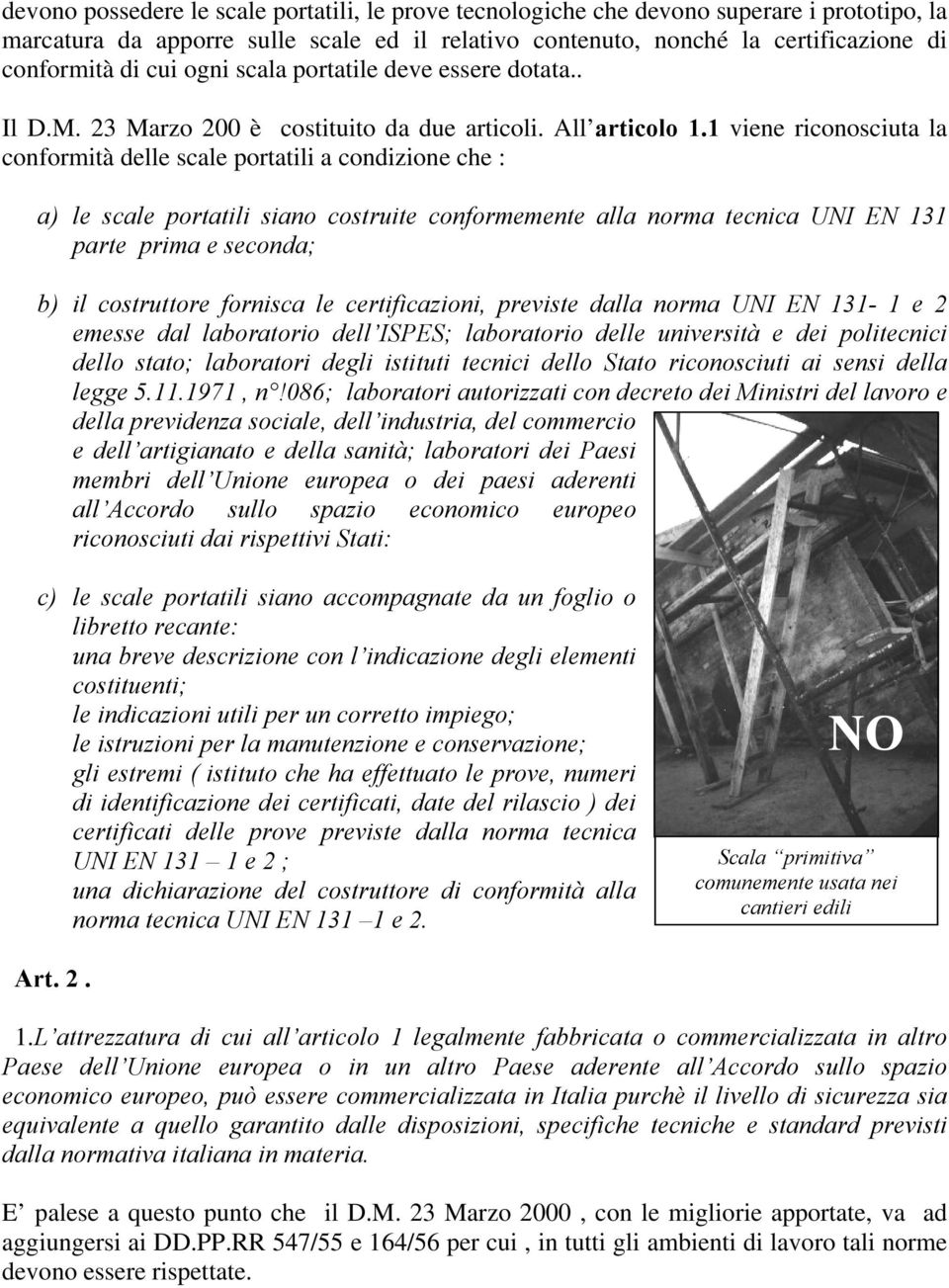 1 viene riconosciuta la conformità delle scale portatili a condizione che : a) le scale portatili siano costruite conformemente alla norma tecnica UNI EN 131 parte prima e seconda; b) il costruttore