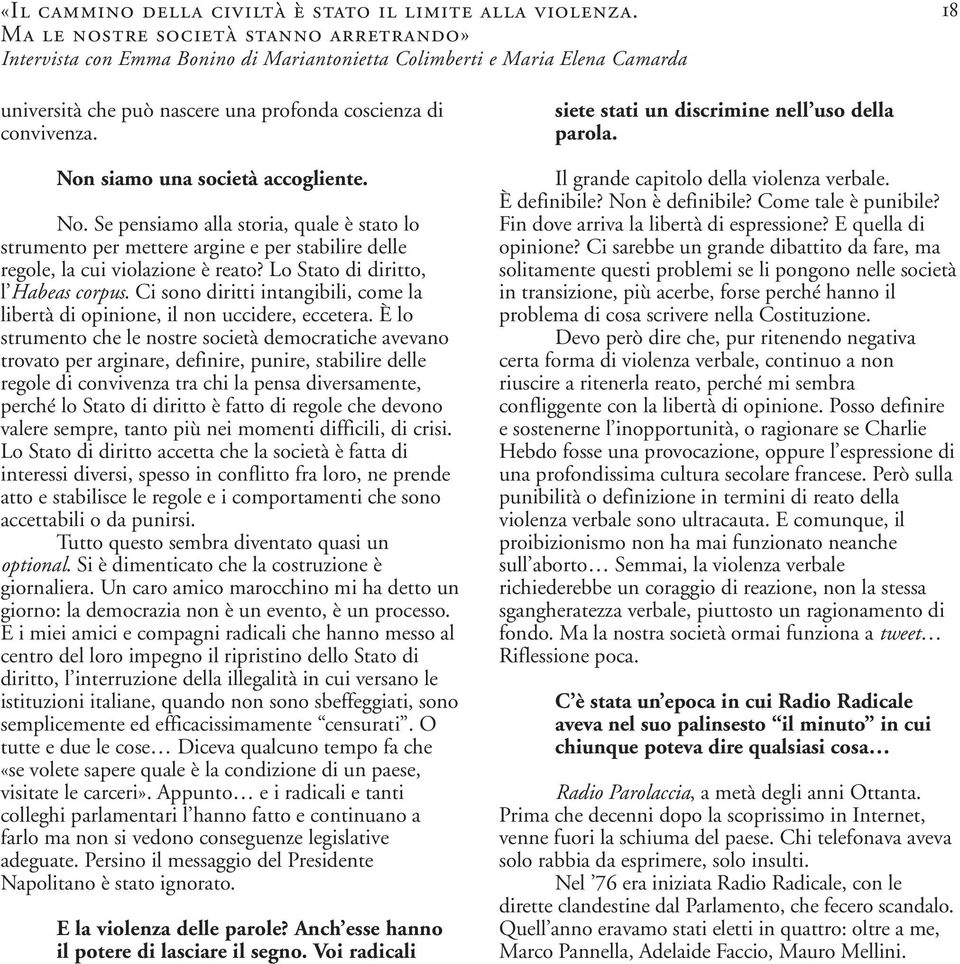 siamo una società accogliente. No. Se pensiamo alla storia, quale è stato lo strumento per mettere argine e per stabilire delle regole, la cui violazione è reato? Lo Stato di diritto, l Habeas corpus.