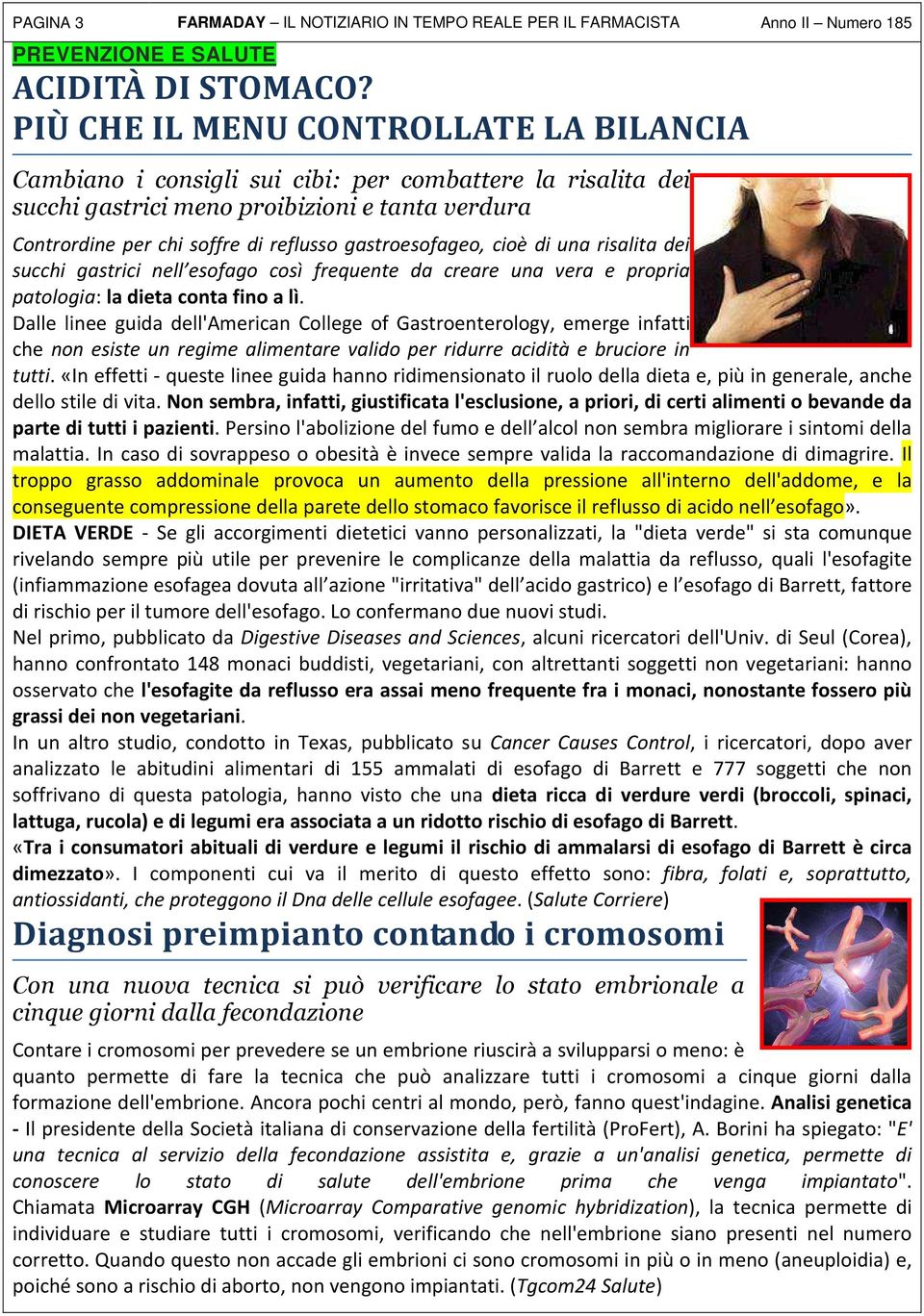 gastroesofageo, cioè di una risalita dei succhi gastrici nell esofago così frequente da creare una vera e propria patologia: la dieta conta fino a lì.