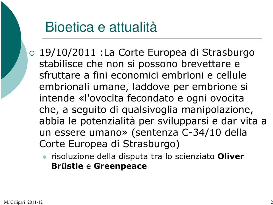 seguito di qualsivoglia manipolazione, abbia le potenzialità per svilupparsi e dar vita a un essere umano» (sentenza C-34/10