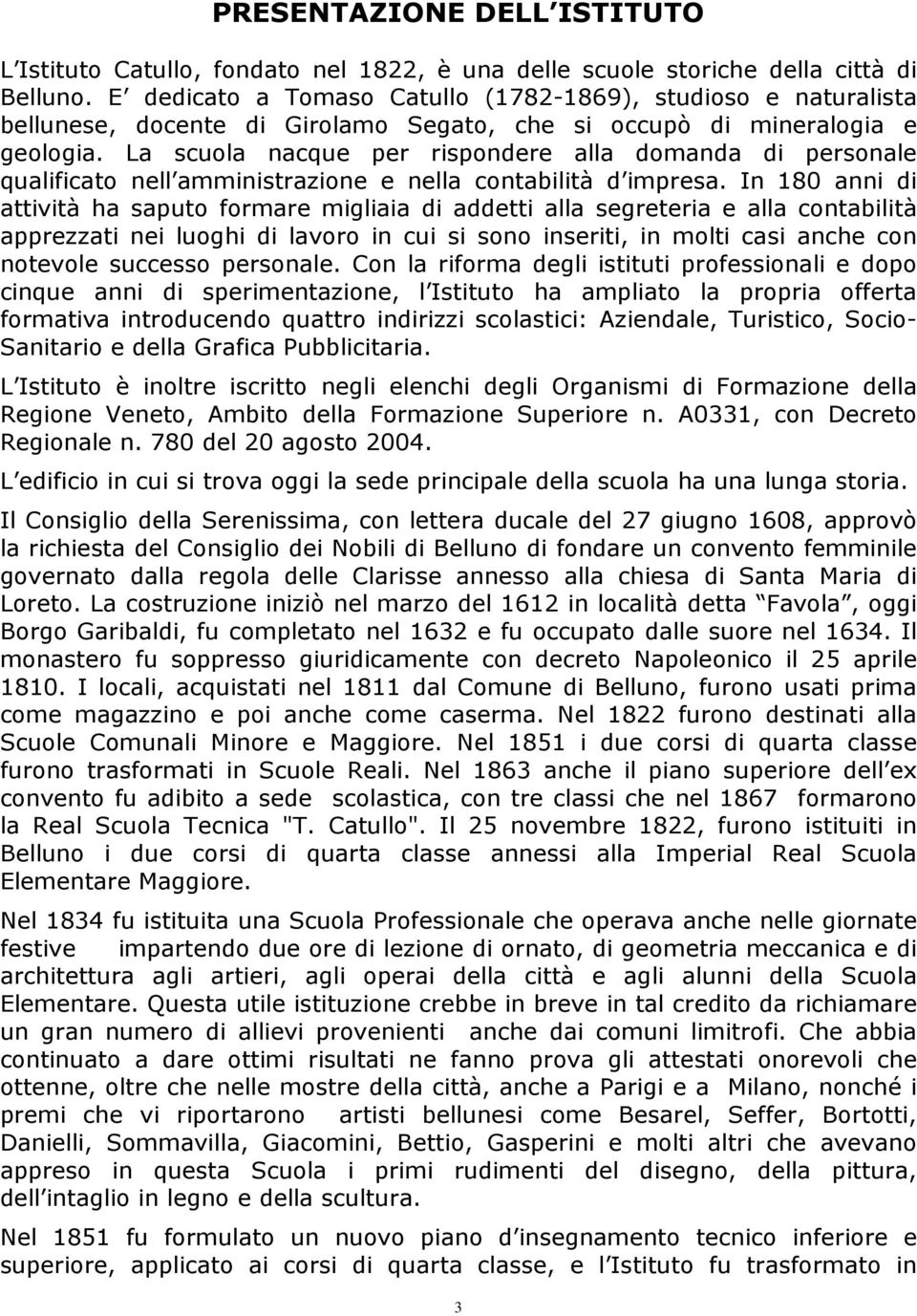 La scuola nacque per rispondere alla domanda di personale qualificato nell amministrazione e nella contabilità d impresa.