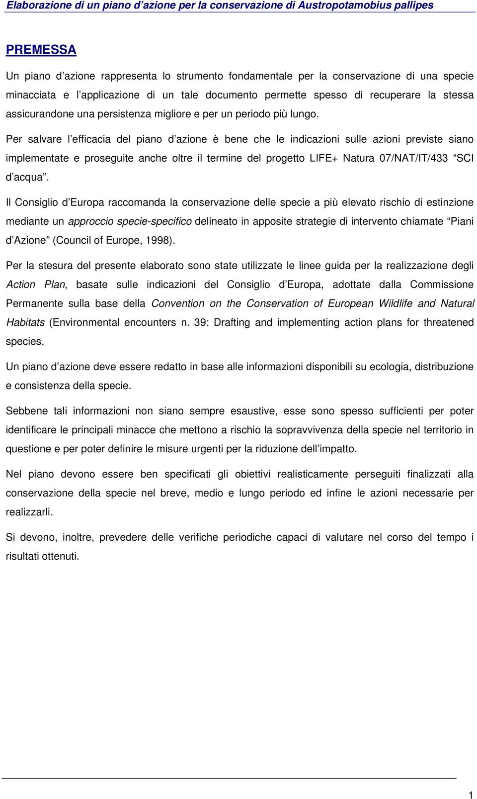 Per salvare l efficacia del piano d azione è bene che le indicazioni sulle azioni previste siano implementate e proseguite anche oltre il termine del progetto LIFE+ Natura 07/NAT/IT/433 SCI d acqua.
