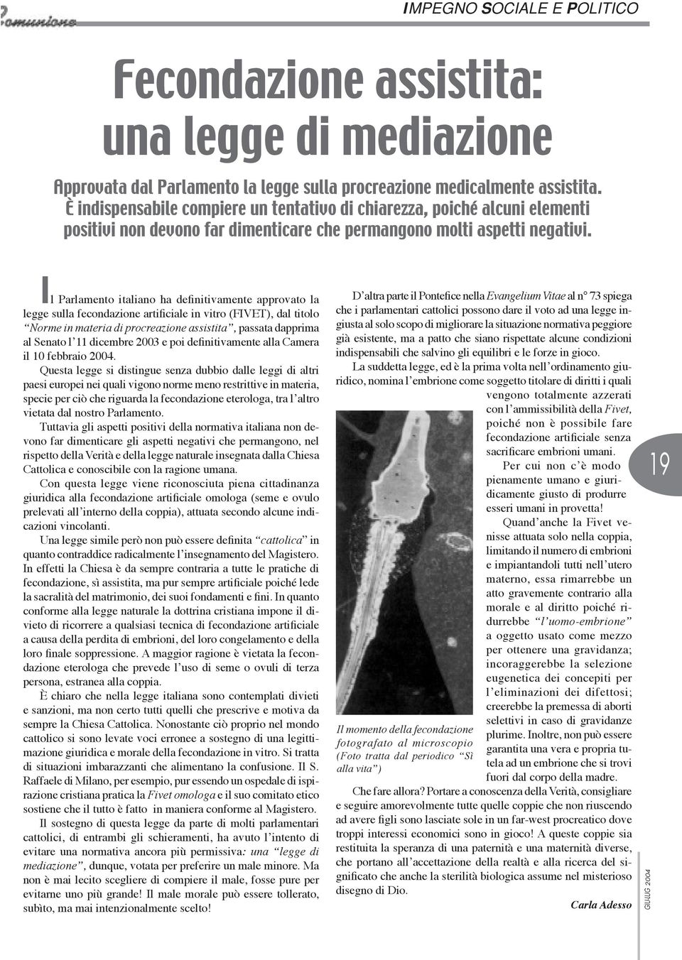 Il Parlamento italiano ha definitivamente approvato la legge sulla fecondazione artificiale in vitro (FIVET), dal titolo Norme in materia di procreazione assistita, passata dapprima al Senato l 11