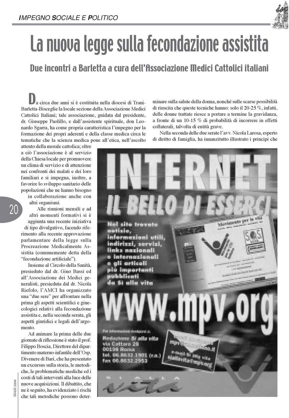 Giuseppe Paolillo, e dall assistente spirituale, don Leonardo Sgarra, ha come propria caratteristica l impegno per la formazione dei propri aderenti e della classe medica circa le tematiche che la