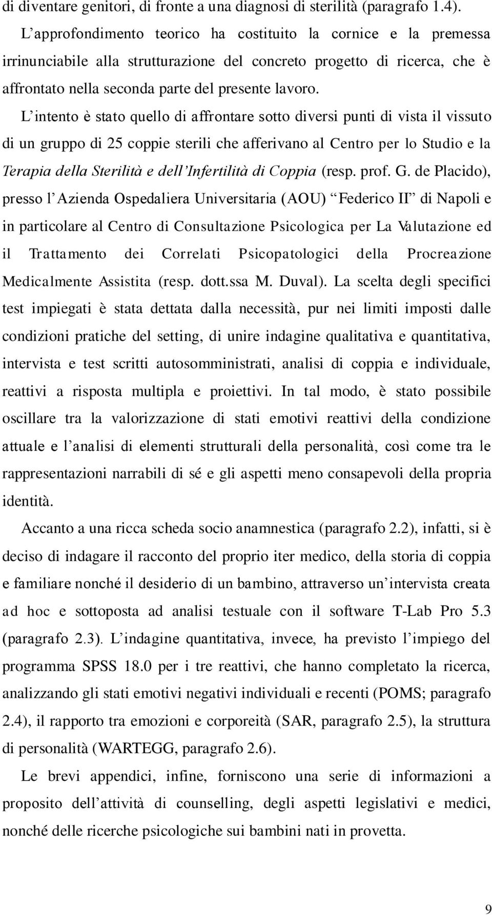 L intento è stato quello di affrontare sotto diversi punti di vista il vissuto di un gruppo di 25 coppie sterili che afferivano al Centro per lo Studio e la Terapia della Sterilità e dell Infertilità