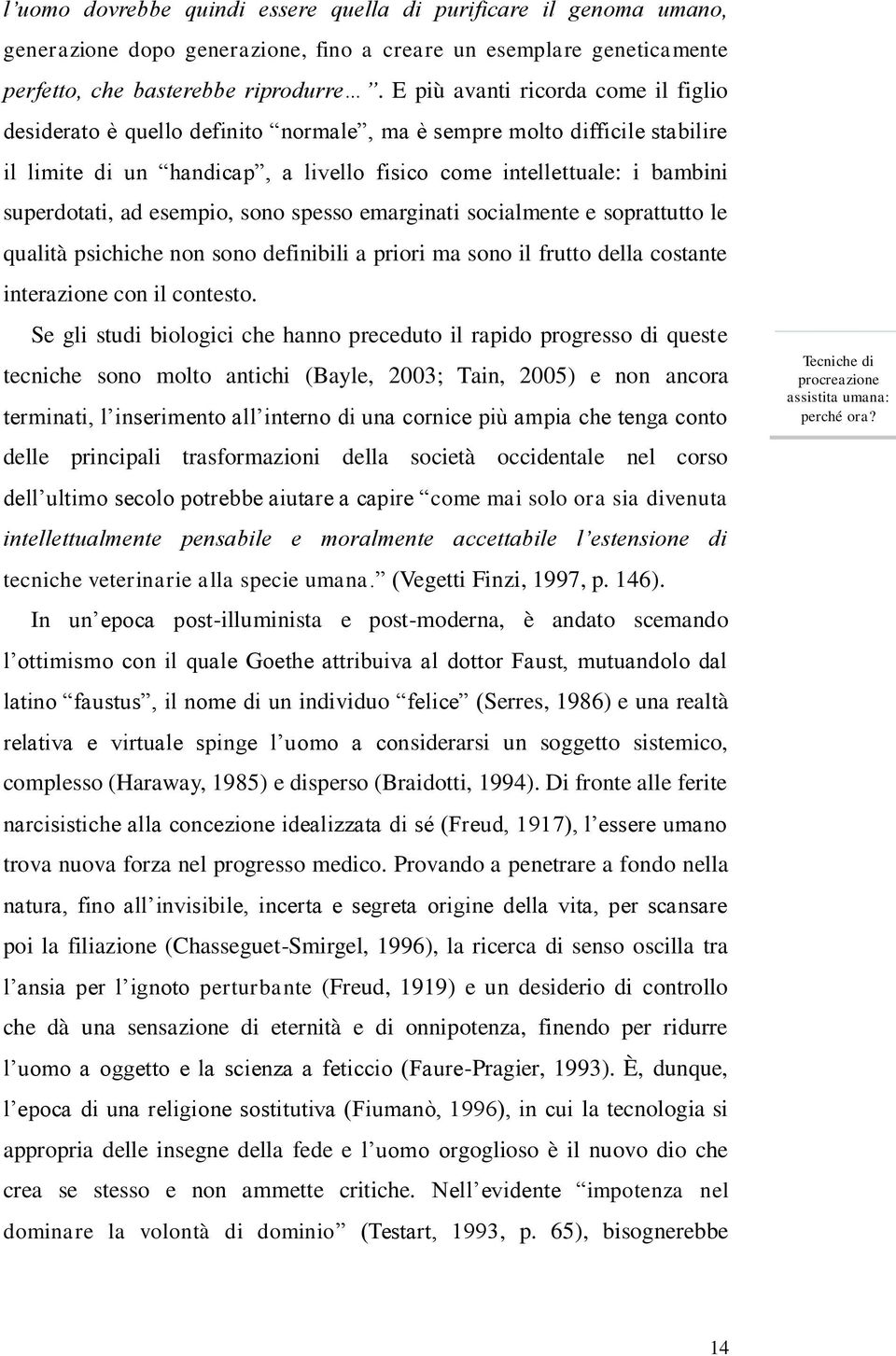 ad esempio, sono spesso emarginati socialmente e soprattutto le qualità psichiche non sono definibili a priori ma sono il frutto della costante interazione con il contesto.