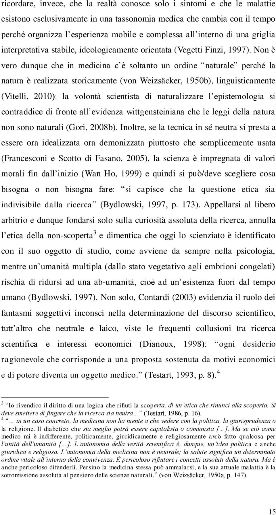 Non è vero dunque che in medicina c è soltanto un ordine naturale perché la natura è realizzata storicamente (von Weizsäcker, 1950b), linguisticamente (Vitelli, 2010): la volontà scientista di