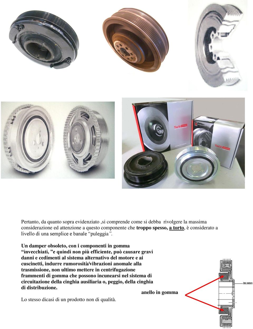 Un damper obsoleto, con i componenti in gomma invecchiati, e quindi non più efficiente, può causare gravi danni e cedimenti al sistema alternativo del motore e ai