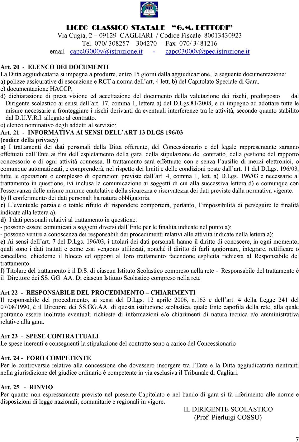 c) documentazione HACCP; d) dichiarazione di presa visione ed accettazione del documento della valutazione dei rischi, predisposto dal Dirigente scolastico ai sensi dell art.