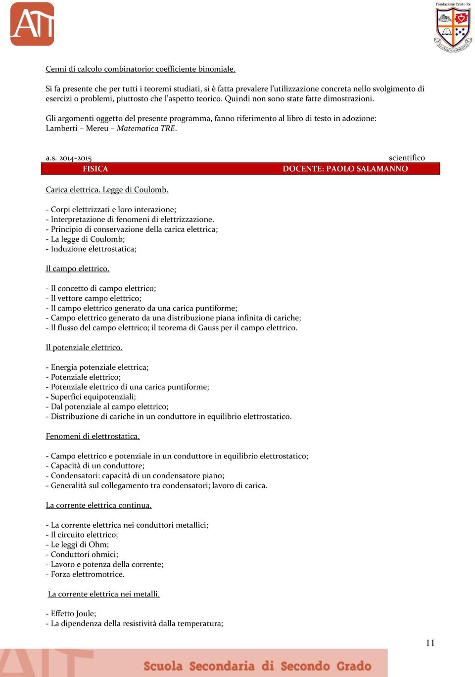 Quindi non sono state fatte dimostrazioni. Gli argomenti oggetto del presente programma, fanno riferimento al libro di testo in adozione: Lamberti Mereu Matematica TRE. a.s. 2014-2015 FISICA DOCENTE: PAOLO SALAMANNO Carica elettrica.