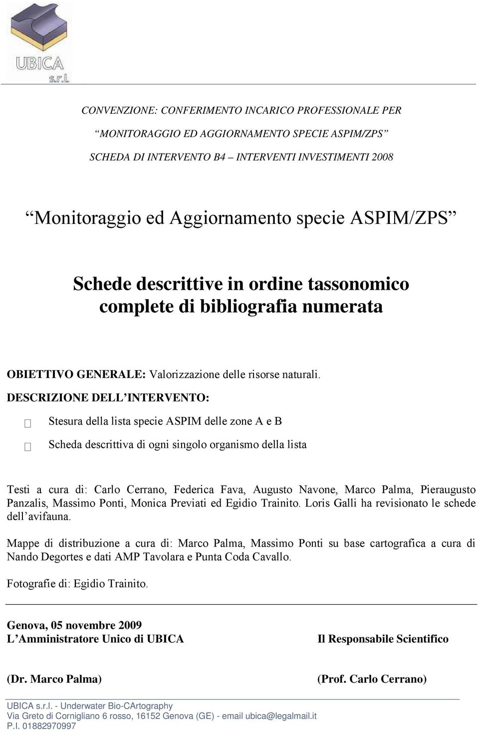 DESCRIZIONE DELL INTERVENTO: Stesura della lista specie ASPIM delle zone A e B Scheda descrittiva di ogni singolo organismo della lista Testi a cura di: Carlo Cerrano, Federica Fava, Augusto Navone,