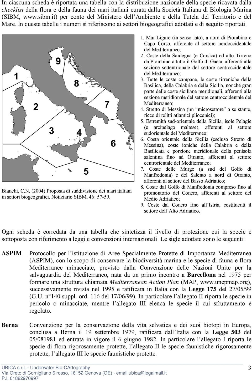 In queste tabelle i numeri si riferiscono ai settori biogeografici adottati e di seguito riportati. Bianchi, C.N. (2004) Proposta di suddivisione dei mari italiani in settori biogeografici.