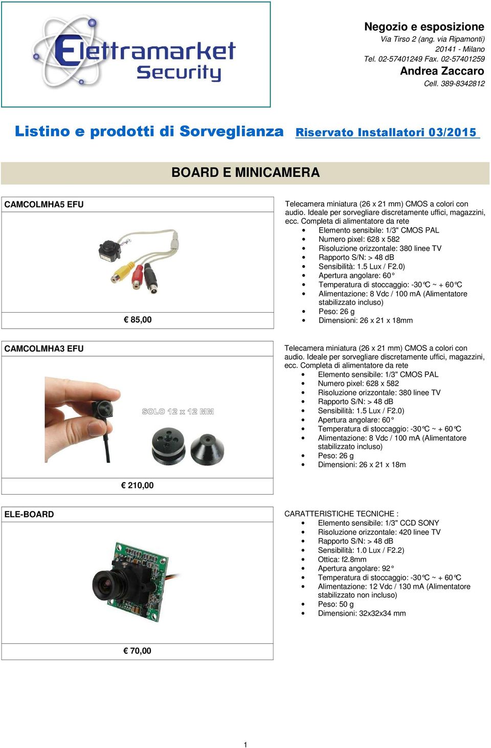 Ideale per sorvegliare discretamente uffici, magazzini, ecc.