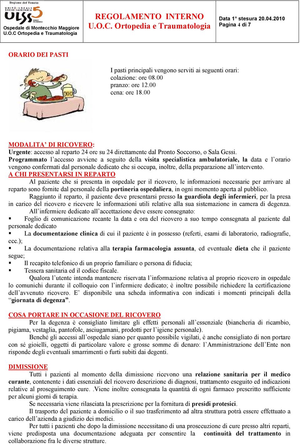 Programmato l accesso avviene a seguito della visita specialistica ambulatoriale, la data e l orario vengono confermati dal personale dedicato che si occupa, inoltre, della preparazione all