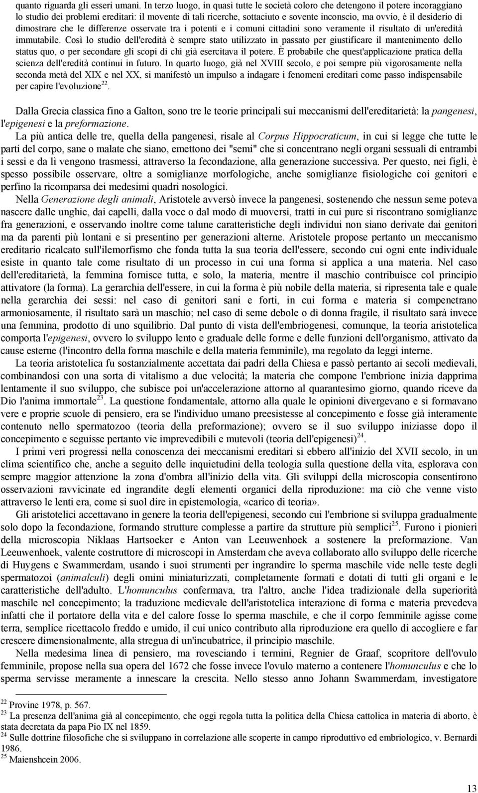 desiderio di dimostrare che le differenze osservate tra i potenti e i comuni cittadini sono veramente il risultato di un'eredità immutabile.