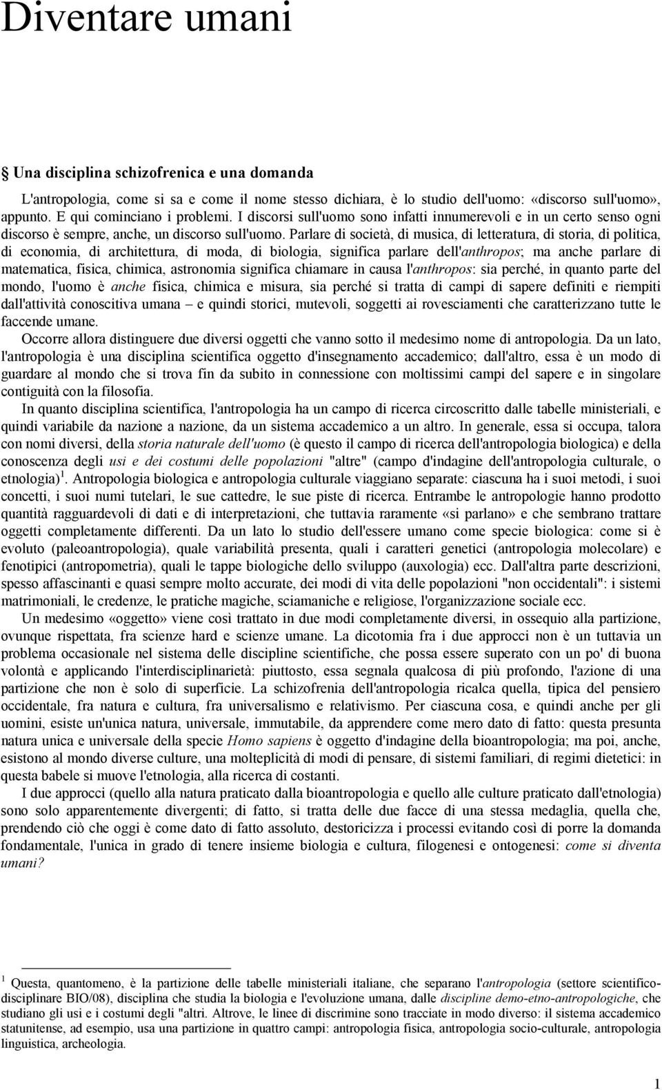 Parlare di società, di musica, di letteratura, di storia, di politica, di economia, di architettura, di moda, di biologia, significa parlare dell'anthropos; ma anche parlare di matematica, fisica,