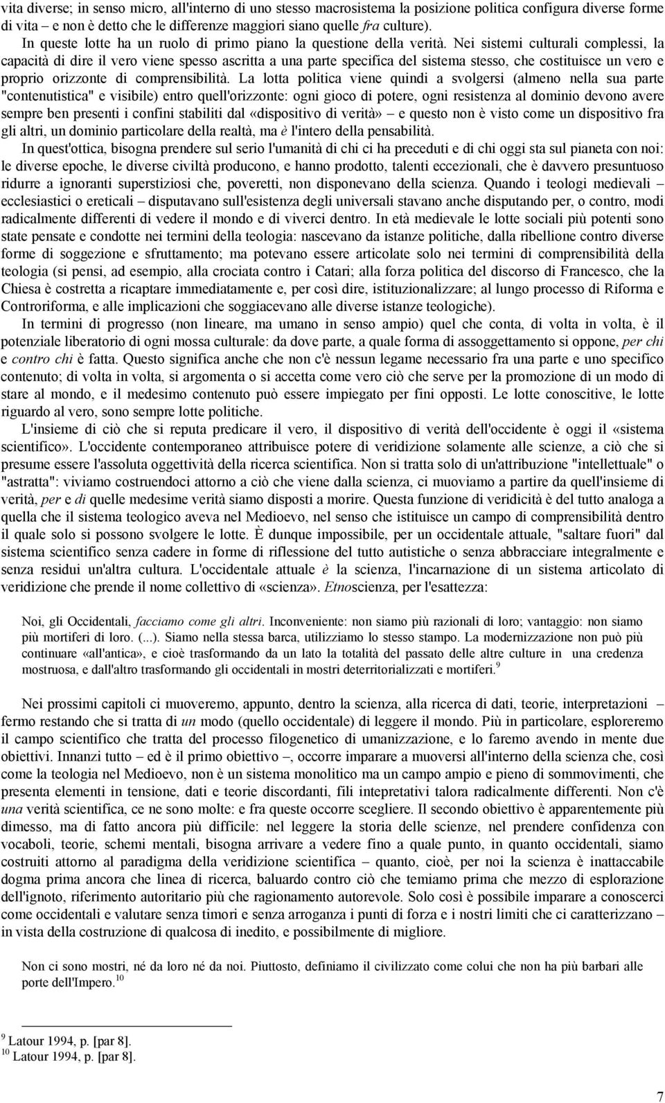 Nei sistemi culturali complessi, la capacità di dire il vero viene spesso ascritta a una parte specifica del sistema stesso, che costituisce un vero e proprio orizzonte di comprensibilità.