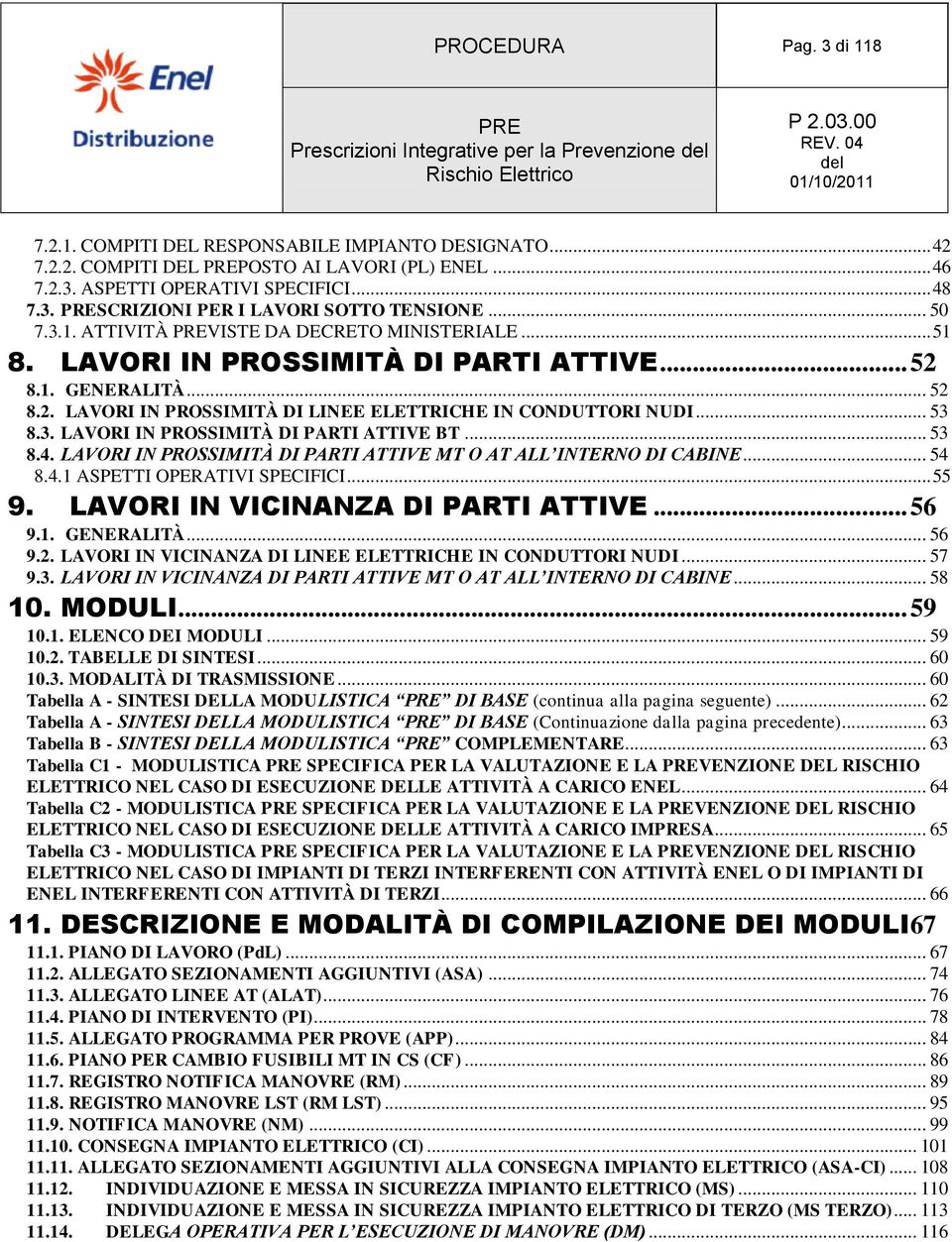 8.1. GENERALITÀ... 52 8.2. LAVORI IN PROSSIMITÀ DI LINEE ELETTRICHE IN CONDUTTORI NUDI... 53 8.3. LAVORI IN PROSSIMITÀ DI PARTI ATTIVE BT... 53 8.4.