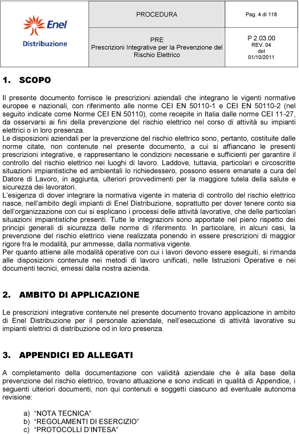 come Norme CEI EN 50110), come recepite in Italia dalle norme CEI 11-27, da osservarsi ai fini la prevenzione rischio elettrico nel corso di attività su impianti elettrici o in loro presenza.