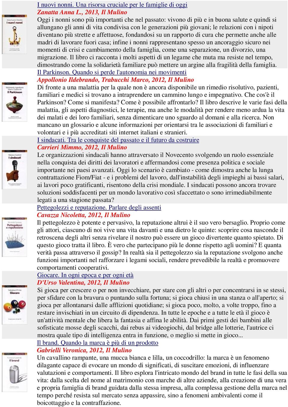 nipoti diventano più strette e affettuose, fondandosi su un rapporto di cura che permette anche alle madri di lavorare fuori casa; infine i nonni rappresentano spesso un ancoraggio sicuro nei momenti