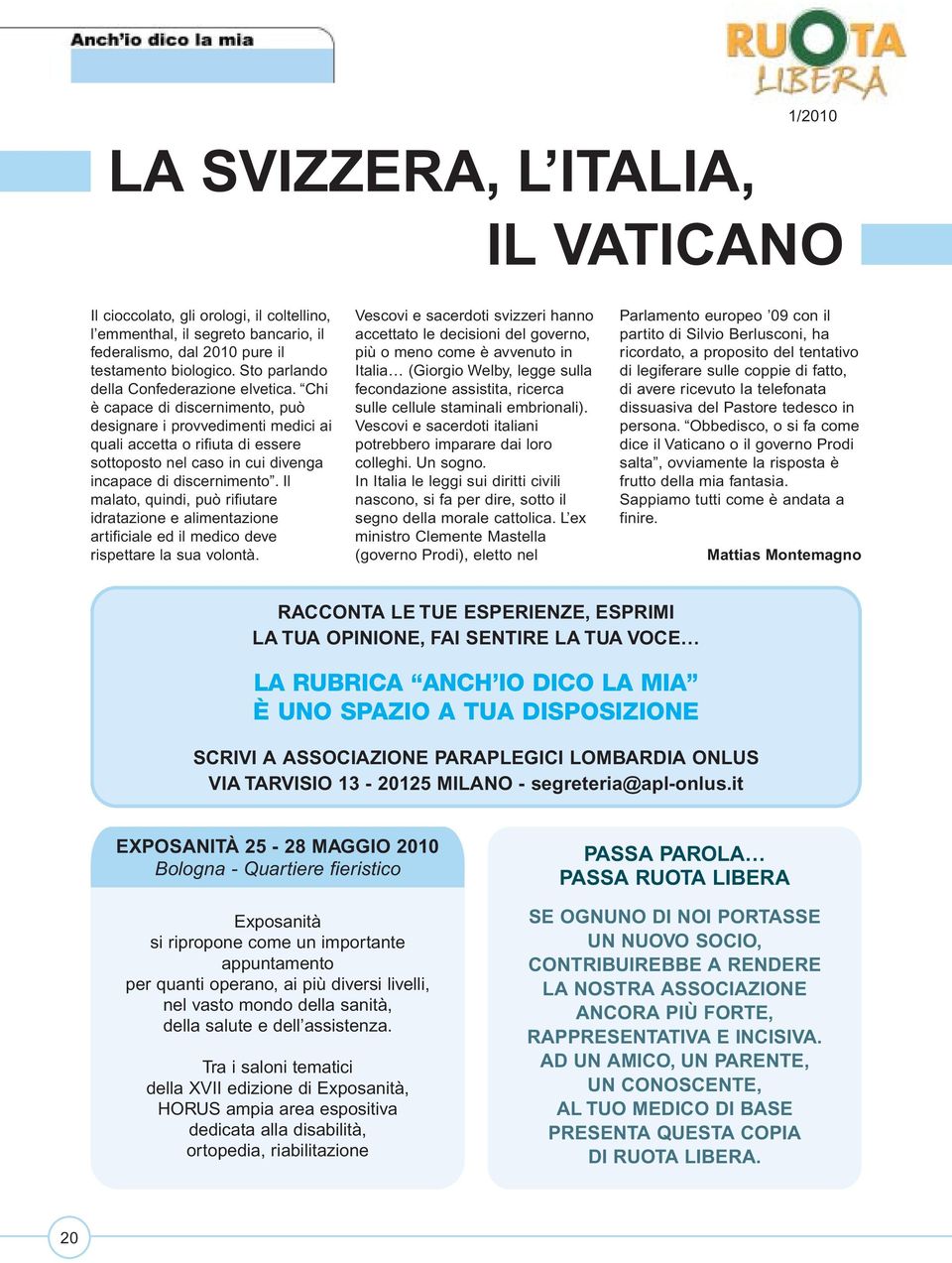 Chi è capace di discernimento, può designare i provvedimenti medici ai quali accetta o rifiuta di essere sottoposto nel caso in cui divenga incapace di discernimento.