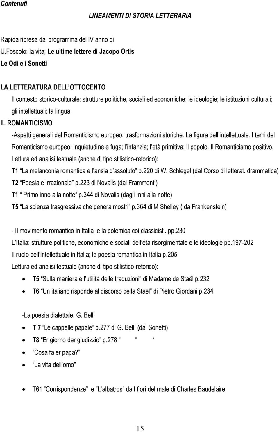 istituzioni culturali; gli intellettuali; la lingua. IL ROMANTICISMO -Aspetti generali del Romanticismo europeo: trasformazioni storiche. La figura dell intellettuale.