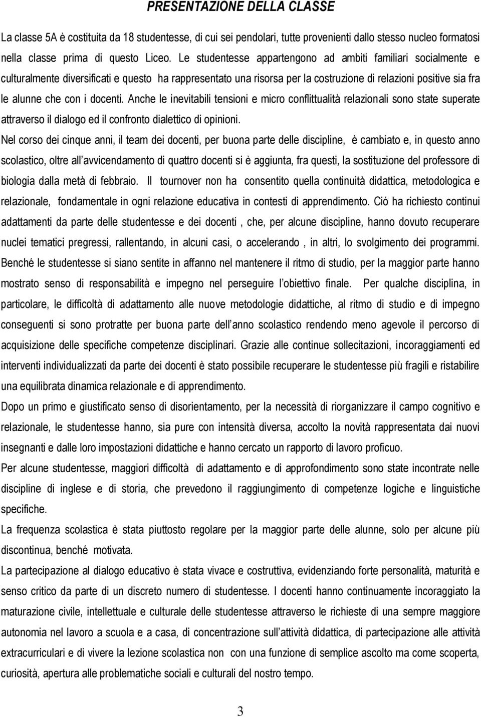 docenti. Anche le inevitabili tensioni e micro conflittualità relazionali sono state superate attraverso il dialogo ed il confronto dialettico di opinioni.