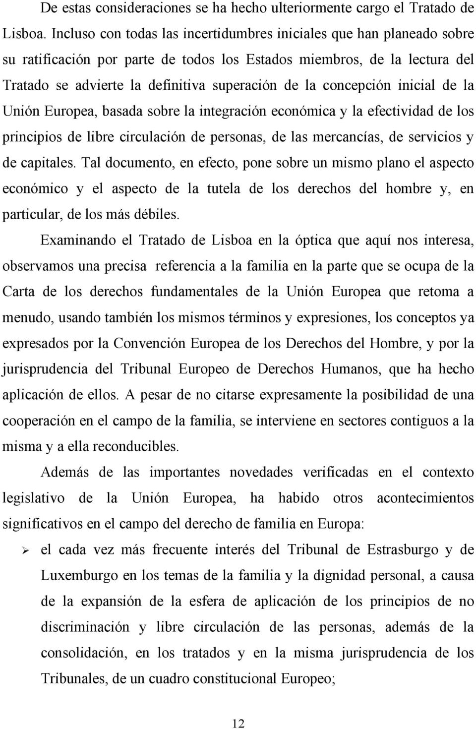 concepción inicial de la Unión Europea, basada sobre la integración económica y la efectividad de los principios de libre circulación de personas, de las mercancías, de servicios y de capitales.