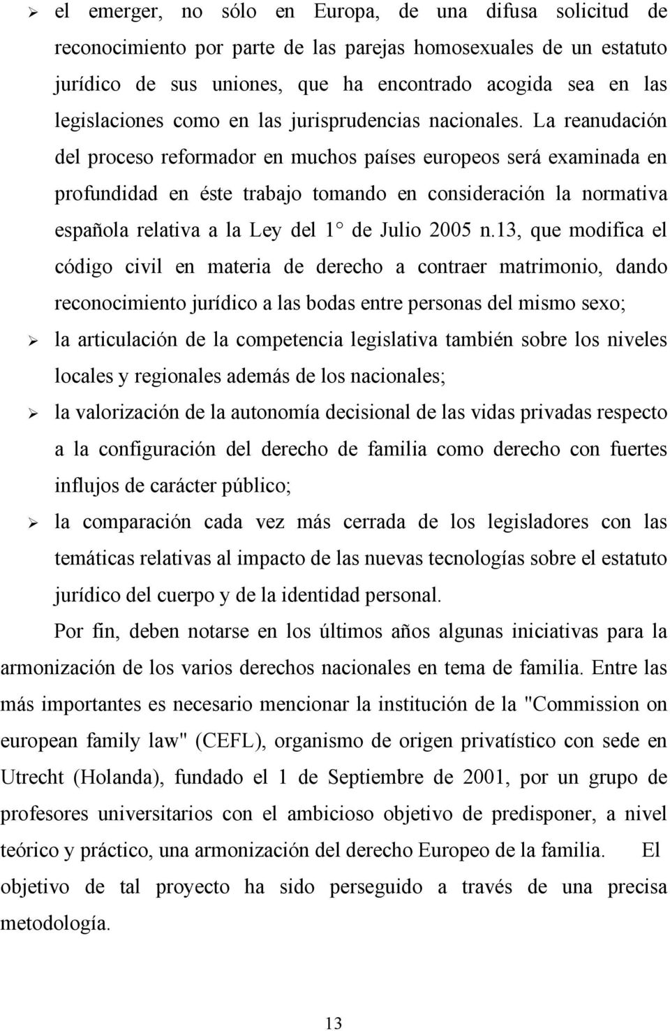 La reanudación del proceso reformador en muchos países europeos será examinada en profundidad en éste trabajo tomando en consideración la normativa española relativa a la Ley del 1 de Julio 2005 n.