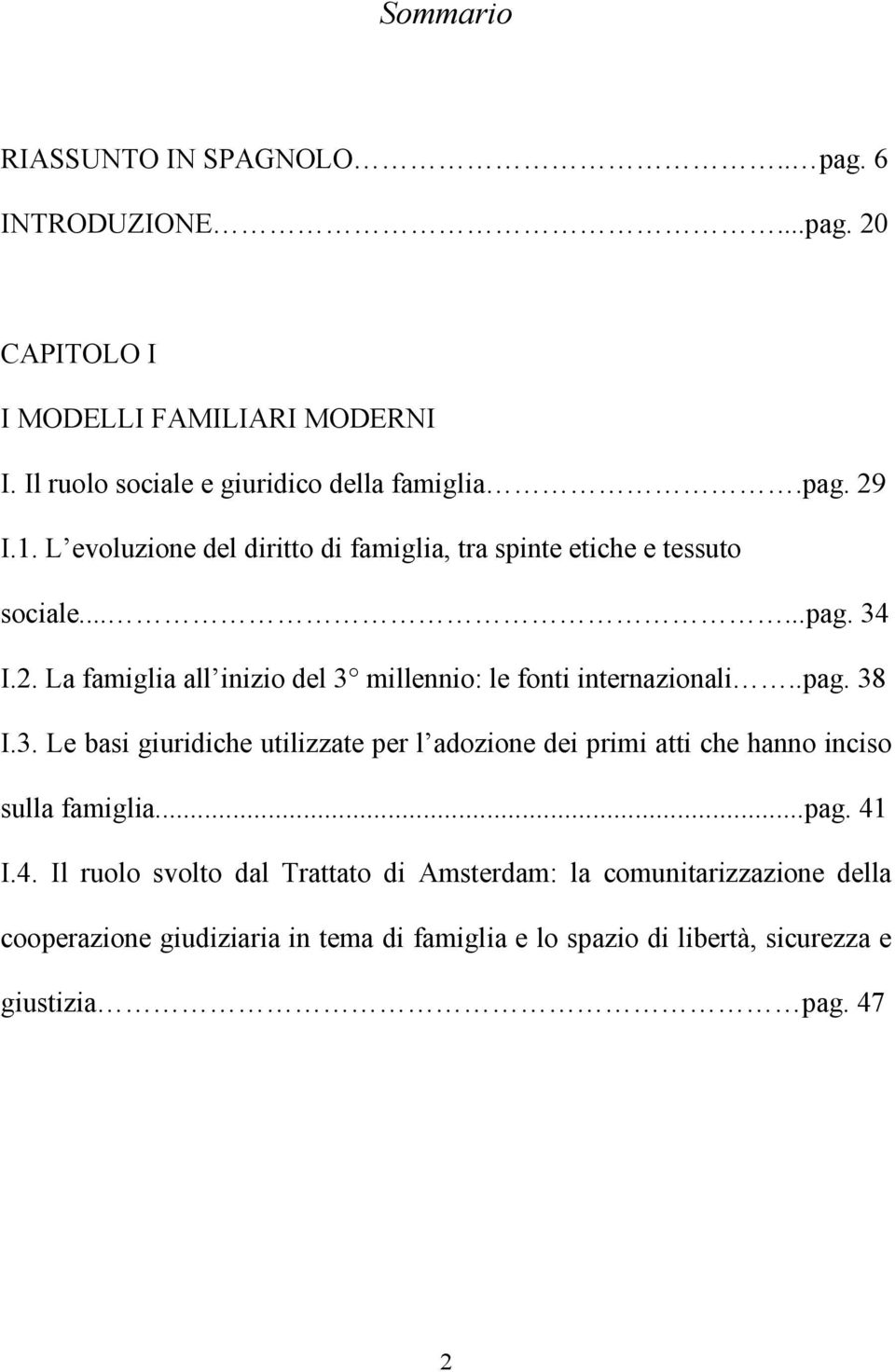 La famiglia all inizio del 3 millennio: le fonti internazionali..pag. 38 I.3. Le basi giuridiche utilizzate per l adozione dei primi atti che hanno inciso sulla famiglia.