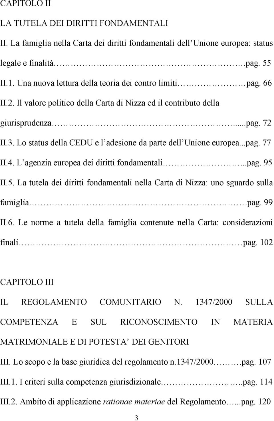 Lo status della CEDU e l adesione da parte dell Unione europea...pag. 77 II.4. L agenzia europea dei diritti fondamentali...pag. 95 