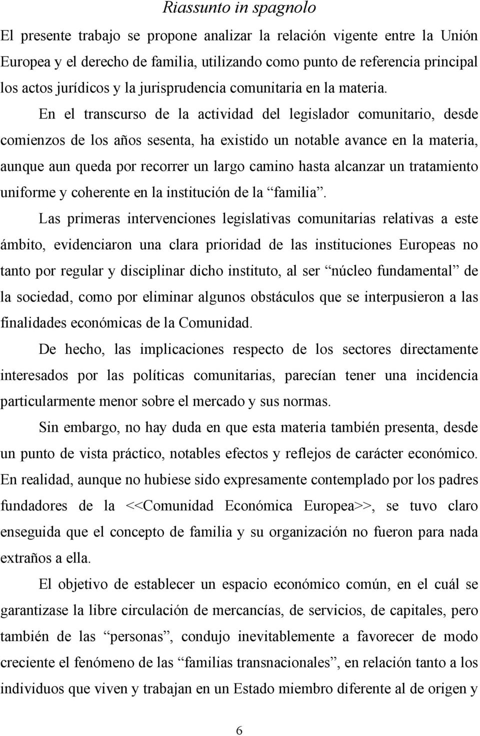 En el transcurso de la actividad del legislador comunitario, desde comienzos de los años sesenta, ha existido un notable avance en la materia, aunque aun queda por recorrer un largo camino hasta