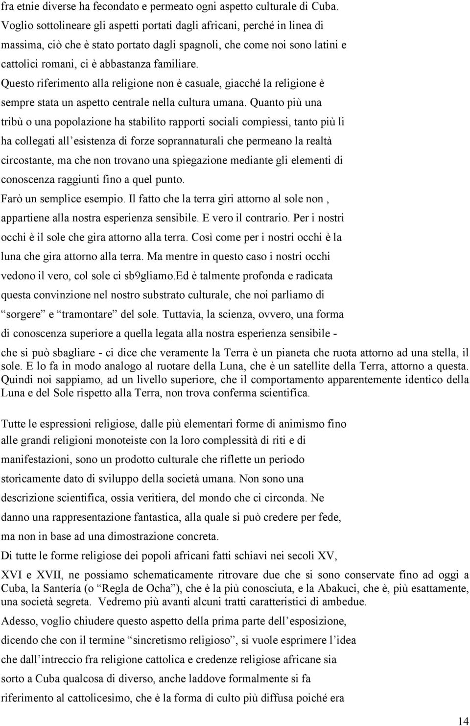 Questo riferimento alla religione non è casuale, giacché la religione è sempre stata un aspetto centrale nella cultura umana.