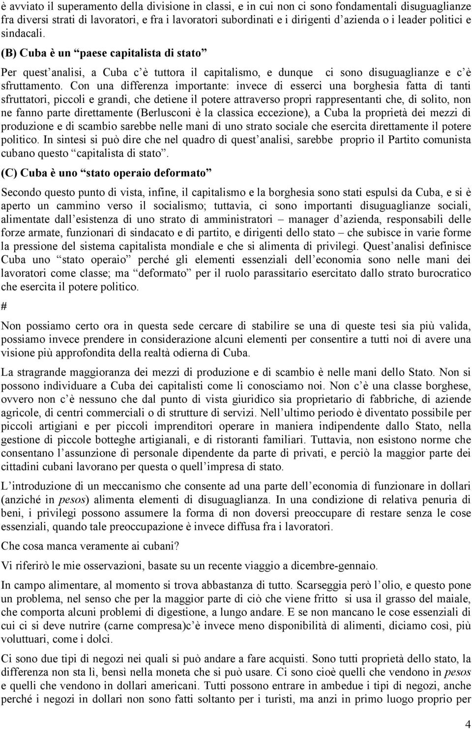 Con una differenza importante: invece di esserci una borghesia fatta di tanti sfruttatori, piccoli e grandi, che detiene il potere attraverso propri rappresentanti che, di solito, non ne fanno parte