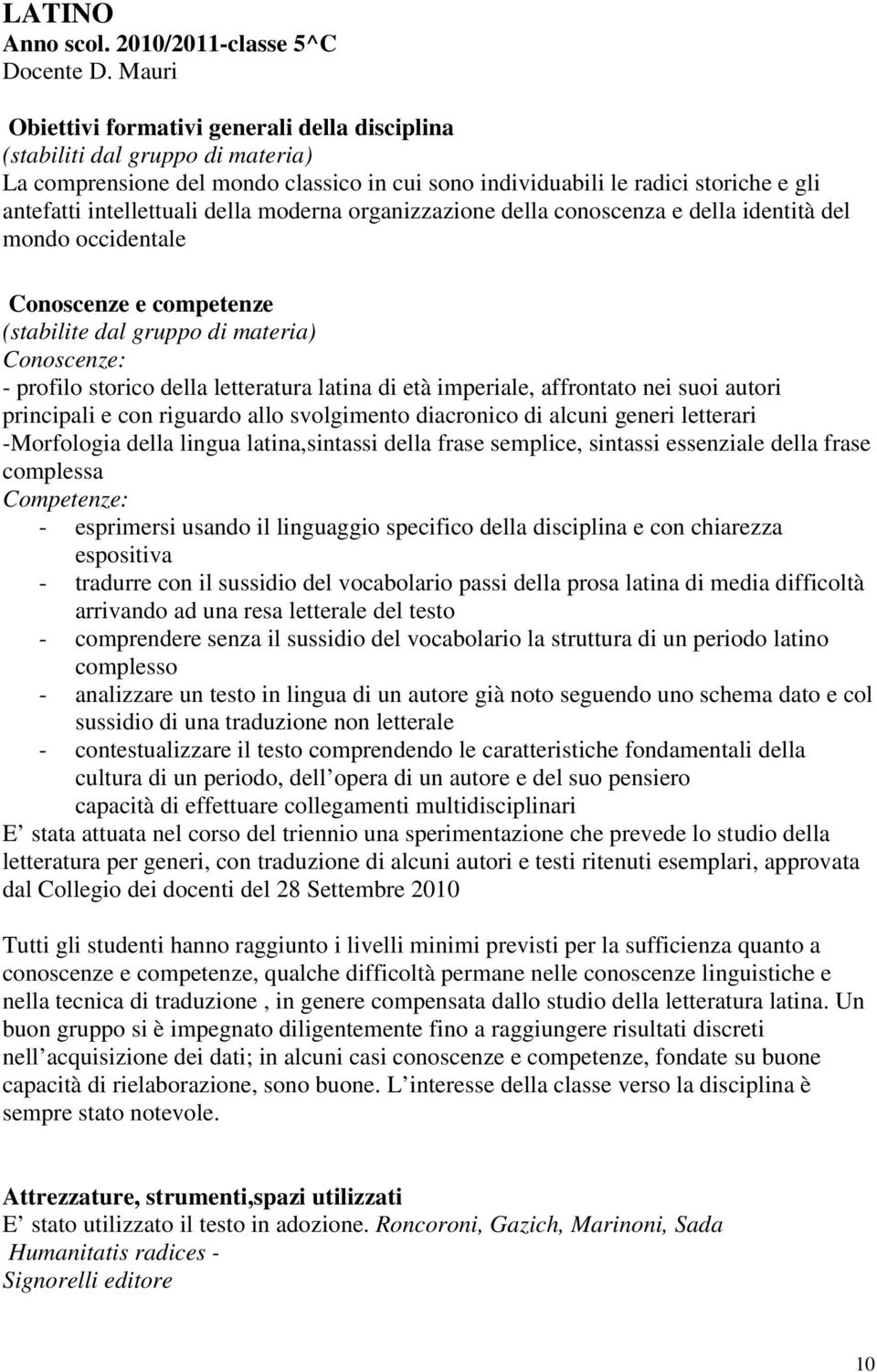 della moderna organizzazione della conoscenza e della identità del mondo occidentale Conoscenze e competenze (stabilite dal gruppo di materia) Conoscenze: - profilo storico della letteratura latina