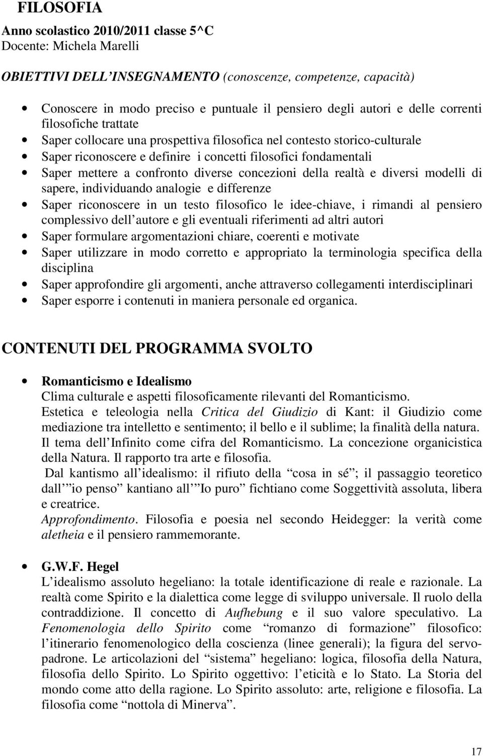 diverse concezioni della realtà e diversi modelli di sapere, individuando analogie e differenze Saper riconoscere in un testo filosofico le idee-chiave, i rimandi al pensiero complessivo dell autore