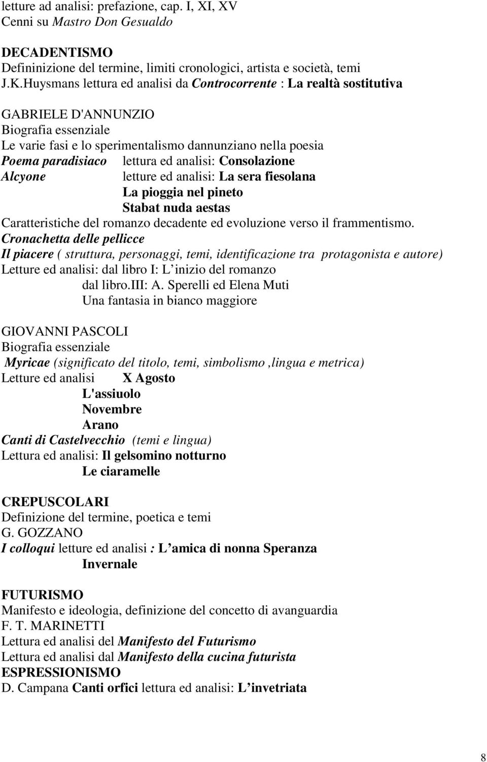 lettura ed analisi: Consolazione letture ed analisi: La sera fiesolana La pioggia nel pineto Stabat nuda aestas Caratteristiche del romanzo decadente ed evoluzione verso il frammentismo.