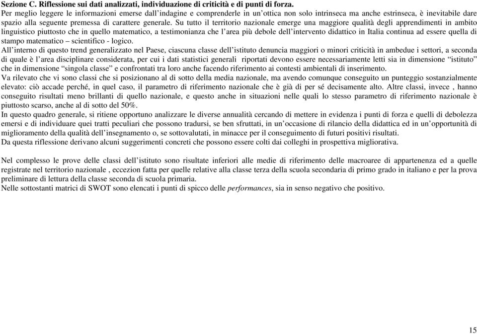 Su tutto il territorio nazionale emerge una maggiore qualità degli apprendimenti in ambito linguistico piuttosto che in quello matematico, a testimonianza che l area più debole dell intervento