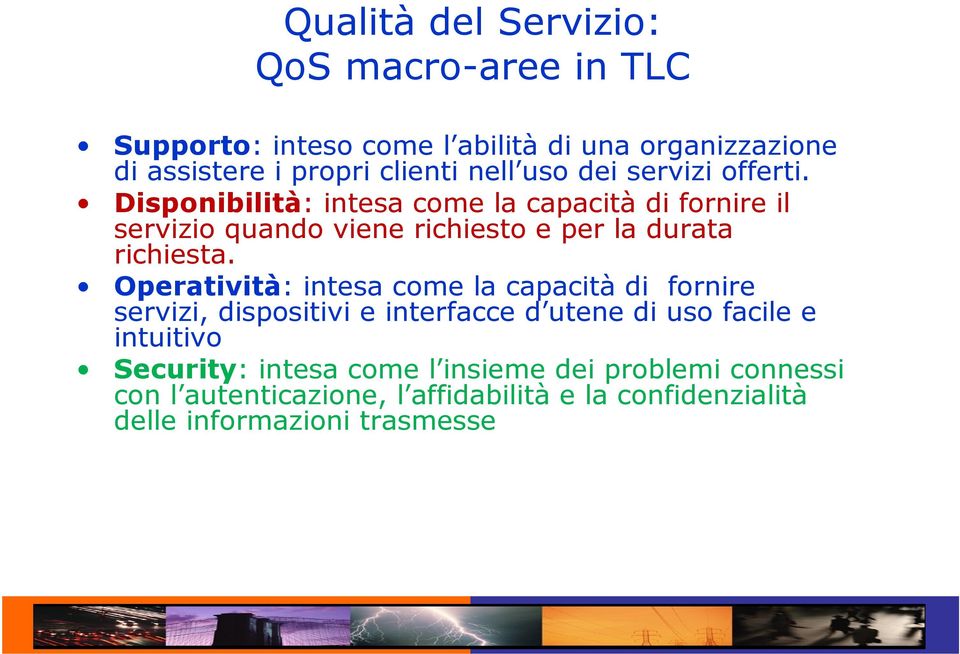 Disponibilità: intesa come la capacità di fornire il servizio quando viene richiesto e per la durata richiesta.