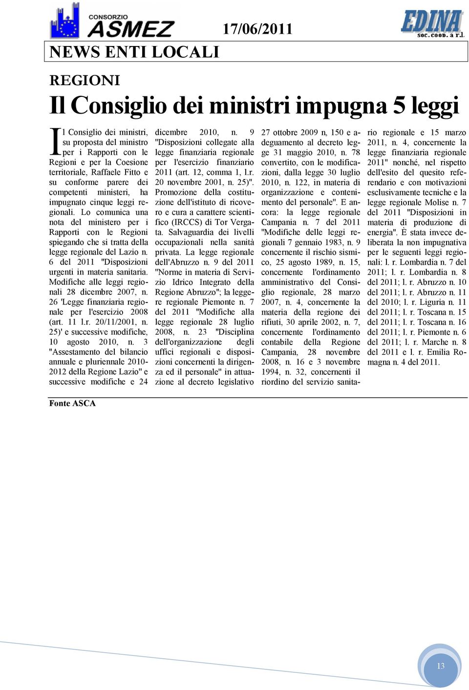 Lo comunica una nota del ministero per i Rapporti con le Regioni spiegando che si tratta della legge regionale del Lazio n. 6 del 2011 ''Disposizioni urgenti in materia sanitaria.